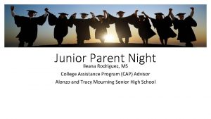 Junior Parent Night Ileana Rodriguez MS College Assistance