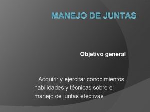 MANEJO DE JUNTAS Objetivo general Adquirir y ejercitar