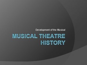 Development of the Musical MUSICAL THEATRE HISTORY Primitive