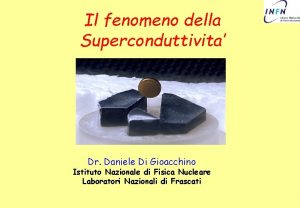 Il fenomeno della Superconduttivita Dr Daniele Di Gioacchino