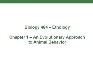 Biology 484 Ethology Chapter 1 An Evolutionary Approach
