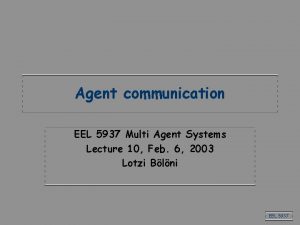 Agent communication EEL 5937 Multi Agent Systems Lecture