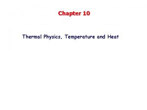 Chapter 10 Thermal Physics Temperature and Heat Some