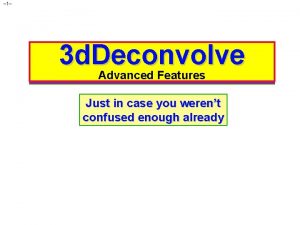 1 3 d Deconvolve Advanced Features Just in