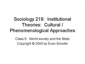 Sociology 219 Institutional Theories Cultural Phenomenological Approaches Class