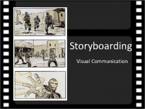 Storyboarding Visual Communication Storyboards are sketches that portray