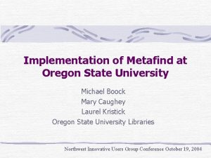 Implementation of Metafind at Oregon State University Michael