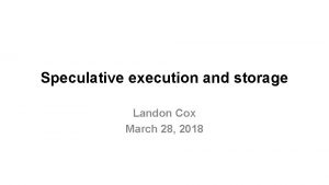 Speculative execution and storage Landon Cox March 28