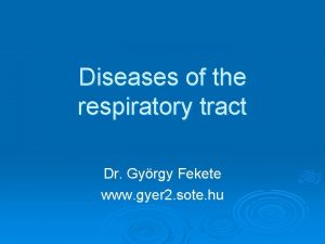 Diseases of the respiratory tract Dr Gyrgy Fekete