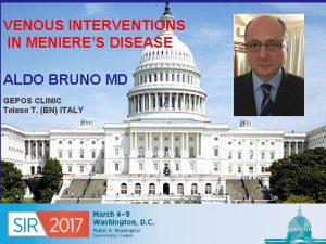 VENOUS INTERVENTIONS IN MENIERES DISEASE ALDO BRUNO MD
