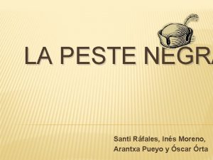 LA PESTE NEGRA Santi Rfales Ins Moreno Arantxa