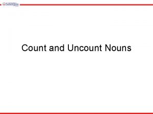 Count and Uncount Nouns Count and Uncount Nouns