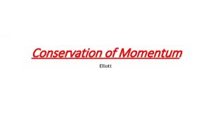 Conservation of Momentum Elliott Collisions The total momentum