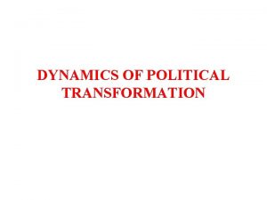 DYNAMICS OF POLITICAL TRANSFORMATION TYPES OF POLITICAL REGIME