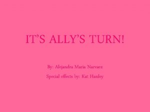 ITS ALLYS TURN By Alejandra Maria Narvaez Special