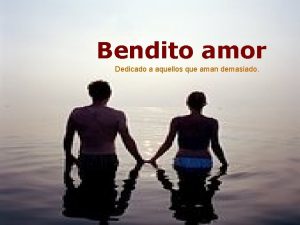 Bendito amor Dedicado a aquellos que aman demasiado