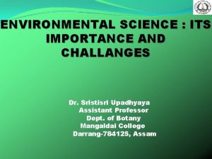 ENVIRONMENTAL SCIENCE ITS IMPORTANCE AND CHALLANGES Dr Sristisri