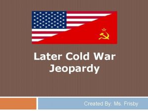 Later Cold War Jeopardy Created By Ms Frisby