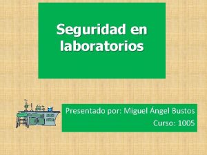 Seguridad en laboratorios Presentado por Miguel ngel Bustos