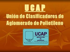 UCAP Unin de Clasificadores de Aglomerado de Polietileno