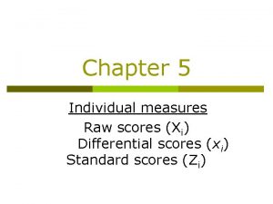 Chapter 5 Individual measures Raw scores Xi Differential