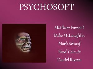 PSYCHOSOFT Matthew Fawcett Mike Mc Laughlin Mark Schaaf