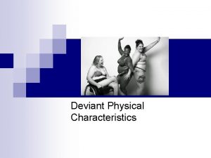Deviant Physical Characteristics Deviant Bodies Constructionism What is
