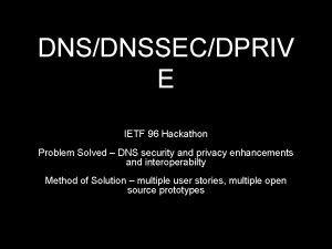 DNSDNSSECDPRIV E IETF 96 Hackathon Problem Solved DNS