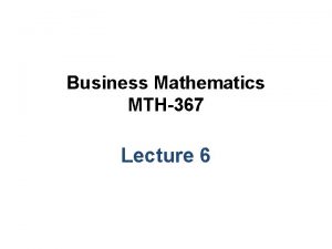 Business Mathematics MTH367 Lecture 6 Chapter 5 Linear