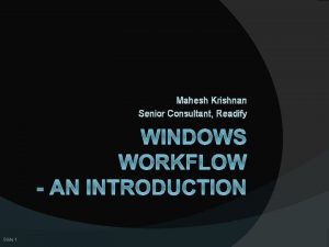 Mahesh Krishnan Senior Consultant Readify WINDOWS WORKFLOW AN