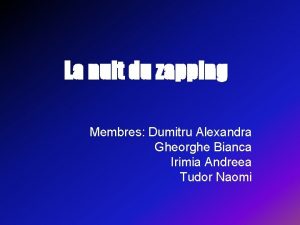 La nuit du zapping Membres Dumitru Alexandra Gheorghe