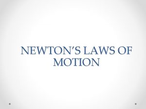 NEWTONS LAWS OF MOTION Isaac Newton NEWTONS LAWS