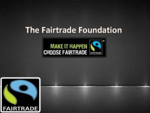 The Fairtrade Foundation What is the Fairtrade foundation