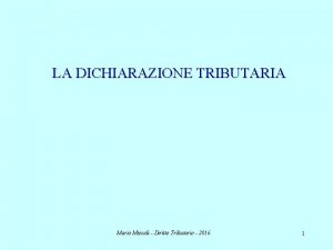 LA DICHIARAZIONE TRIBUTARIA Mario Miscali Diritto Tributario 2016