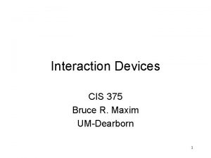 Interaction Devices CIS 375 Bruce R Maxim UMDearborn