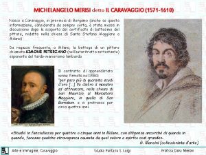 MICHELANGELO MERISI detto IL CARAVAGGIO 1571 1610 Nasce