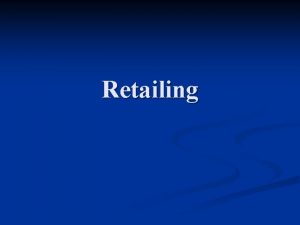 Retailing Features of Retailing Activity related to sales