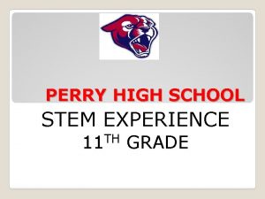 PERRY HIGH SCHOOL STEM EXPERIENCE 11 TH GRADE