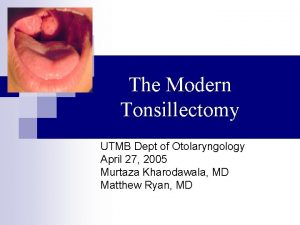 The Modern Tonsillectomy UTMB Dept of Otolaryngology April