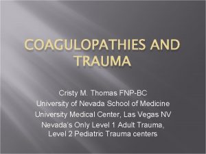 COAGULOPATHIES AND TRAUMA Cristy M Thomas FNPBC University