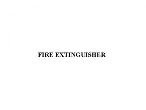 FIRE EXTINGUISHER WHAT IS FIRE Fire is a