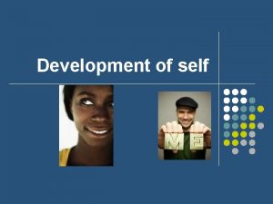 Development of self How did you become you
