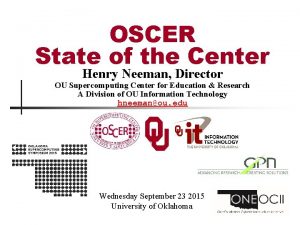 OSCER State of the Center Henry Neeman Director