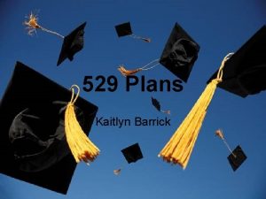 529 Plans Kaitlyn Barrick What is a 529