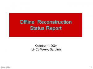 Offline Reconstruction Status Report October 1 2004 LHCb