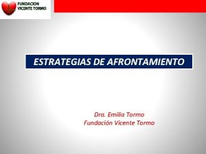 ESTRATEGIAS DE AFRONTAMIENTO Dra Emilia Tormo Fundacin Vicente