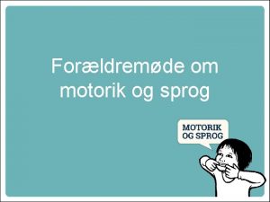 Forldremde om motorik og sprog PROGRAM Velkommen Sammenhngen