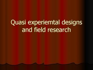 Quasi experiemtal designs and field research Variations in