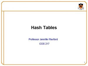 Hash Tables Professor Jennifer Rexford COS 217 1