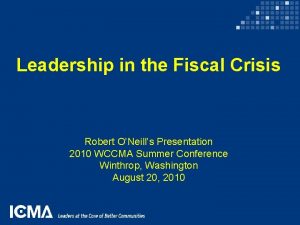 Leadership in the Fiscal Crisis Robert ONeills Presentation
